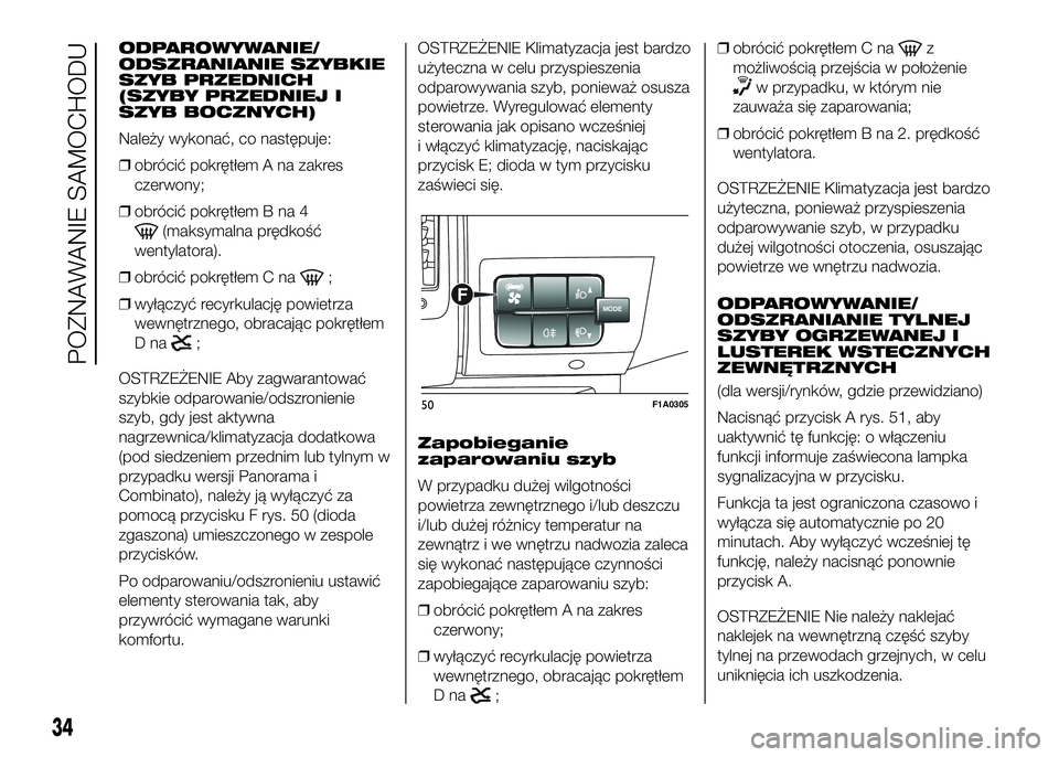 FIAT DUCATO BASE CAMPER 2016 Instrukcja obsługi (in Polish) ODPAROWYWANIE/
ODSZRANIANIE SZYBKIE
SZYB PRZEDNICH
(SZYBY PRZEDNIEJ I
SZYB BOCZNYCH)
Należy wykonać, co następuje:
❒obrócić pokrętłem A na zakres
czerwony;
❒obrócić pokrętłem B na 4
(ma FIAT DUCATO BASE CAMPER 2016 Instrukcja obsługi (in Polish) ODPAROWYWANIE/
ODSZRANIANIE SZYBKIE
SZYB PRZEDNICH
(SZYBY PRZEDNIEJ I
SZYB BOCZNYCH)
Należy wykonać, co następuje:
❒obrócić pokrętłem A na zakres
czerwony;
❒obrócić pokrętłem B na 4
(ma