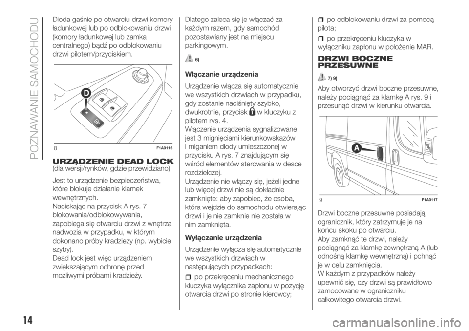 FIAT DUCATO BASE CAMPER 2018  Instrukcja obsługi (in Polish) Dioda gaśnie po otwarciu drzwi komory
ładunkowej lub po odblokowaniu drzwi
(komory ładunkowej lub zamka
centralnego) bądź po odblokowaniu
drzwi pilotem/przyciskiem.
URZĄDZENIE DEAD LOCK
(dla wer