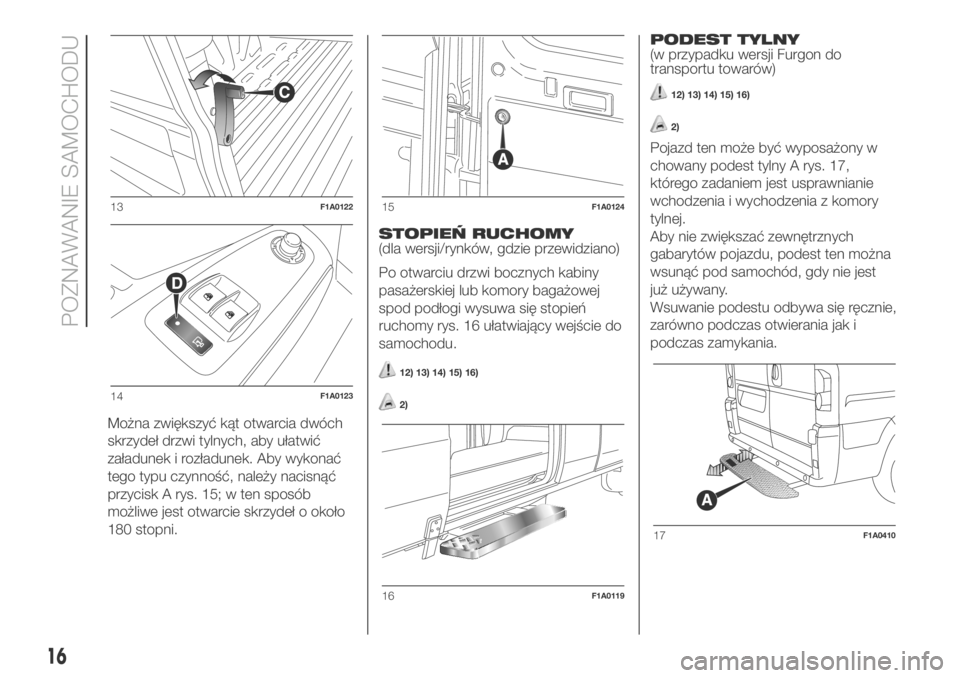 FIAT DUCATO BASE CAMPER 2018  Instrukcja obsługi (in Polish) Można zwiększyć kąt otwarcia dwóch
skrzydeł drzwi tylnych, aby ułatwić
załadunek i rozładunek. Aby wykonać
tego typu czynność, należy nacisnąć
przycisk A rys. 15; w ten sposób
możliw