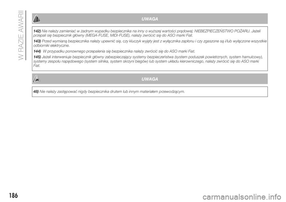FIAT DUCATO BASE CAMPER 2018  Instrukcja obsługi (in Polish) UWAGA
142)Nie należy zamieniać w żadnym wypadku bezpiecznika na inny o wyższej wartości prądowej; NIEBEZPIECZEŃSTWO POŻARU. Jeżeli
przepali się bezpiecznik główny (MEGA-FUSE, MIDI-FUSE), n