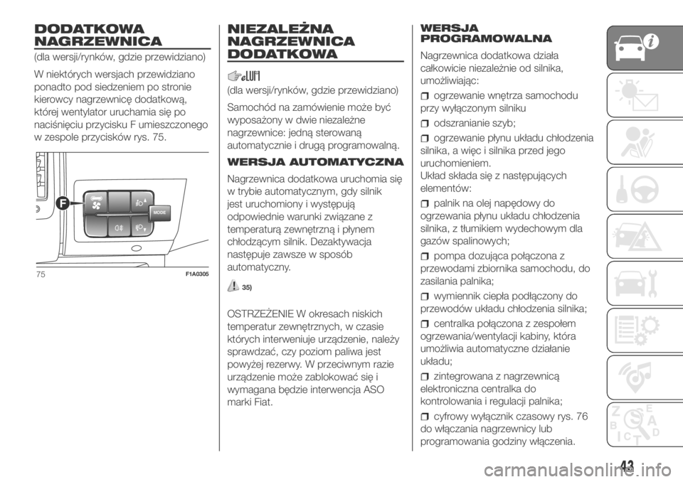 FIAT DUCATO BASE CAMPER 2018  Instrukcja obsługi (in Polish) DODATKOWA
NAGRZEWNICA
(dla wersji/rynków, gdzie przewidziano)
W niektórych wersjach przewidziano
ponadto pod siedzeniem po stronie
kierowcy nagrzewnicę dodatkową,
której wentylator uruchamia się