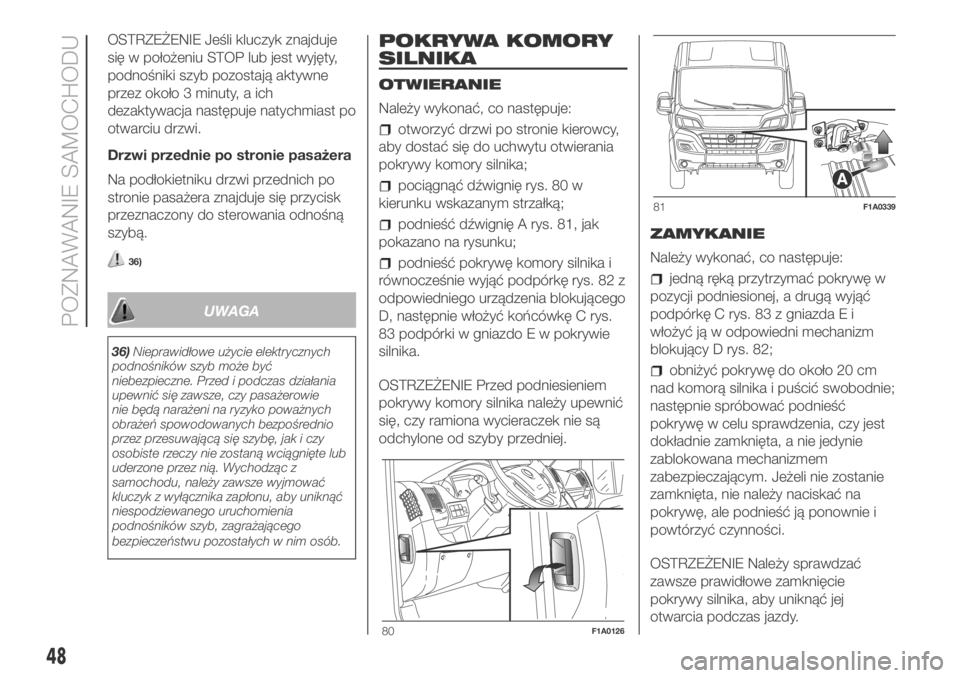 FIAT DUCATO BASE CAMPER 2018  Instrukcja obsługi (in Polish) OSTRZEŻENIE Jeśli kluczyk znajduje
się w położeniu STOP lub jest wyjęty,
podnośniki szyb pozostają aktywne
przez około 3 minuty, a ich
dezaktywacja następuje natychmiast po
otwarciu drzwi.
D
