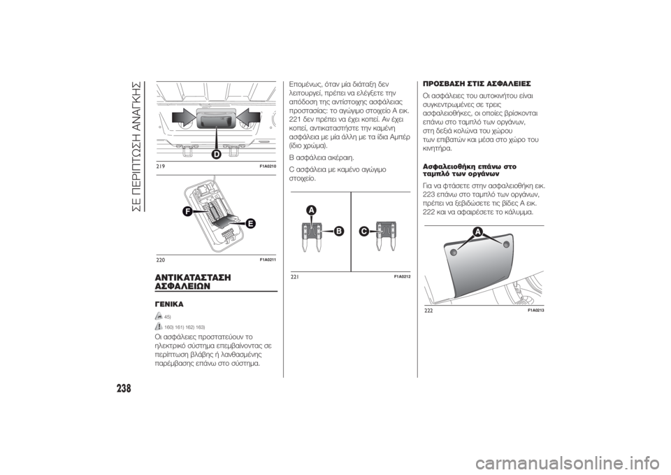 FIAT DUCATO BASE CAMPER 2014 ΒΙΒΛΙΟ ΧΡΗΣΗΣ ΚΑΙ ΣΥΝΤΗΡΗΣΗΣ (in Greek) ΑΝΤΙΚΑΤΑΣΤΑΣΗ
ΑΣΦΑΛΕΙΩΝΓΕΝΙΚΑ
45)160) 161) 162) 163)
Οι ασφάλειες προστατεύουν το
ηλεκτρικό σύστημα επεμβαίνοντας σε FIAT DUCATO BASE CAMPER 2014 ΒΙΒΛΙΟ ΧΡΗΣΗΣ ΚΑΙ ΣΥΝΤΗΡΗΣΗΣ (in Greek) ΑΝΤΙΚΑΤΑΣΤΑΣΗ
ΑΣΦΑΛΕΙΩΝΓΕΝΙΚΑ
45)160) 161) 162) 163)
Οι ασφάλειες προστατεύουν το
ηλεκτρικό σύστημα επεμβαίνοντας σε