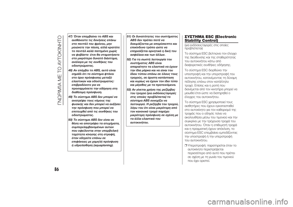 FIAT DUCATO BASE CAMPER 2014  ΒΙΒΛΙΟ ΧΡΗΣΗΣ ΚΑΙ ΣΥΝΤΗΡΗΣΗΣ (in Greek) 47) Όταν επεμβαίνει το ABS και
αισθάνεστε τις δονήσεις επάνω
στο πεντάλ του φρένου, μην
μειώνετε την πίεση, αλλά �