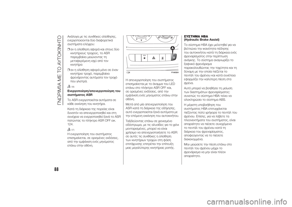 FIAT DUCATO BASE CAMPER 2014  ΒΙΒΛΙΟ ΧΡΗΣΗΣ ΚΑΙ ΣΥΝΤΗΡΗΣΗΣ (in Greek) Ανάλογα με τις συνθήκες ολίσθησης,
ενεργοποιούνται δύο διαφορετικά
συστήματα ελέγχου:
❒αν η ολίσθηση αφορά �