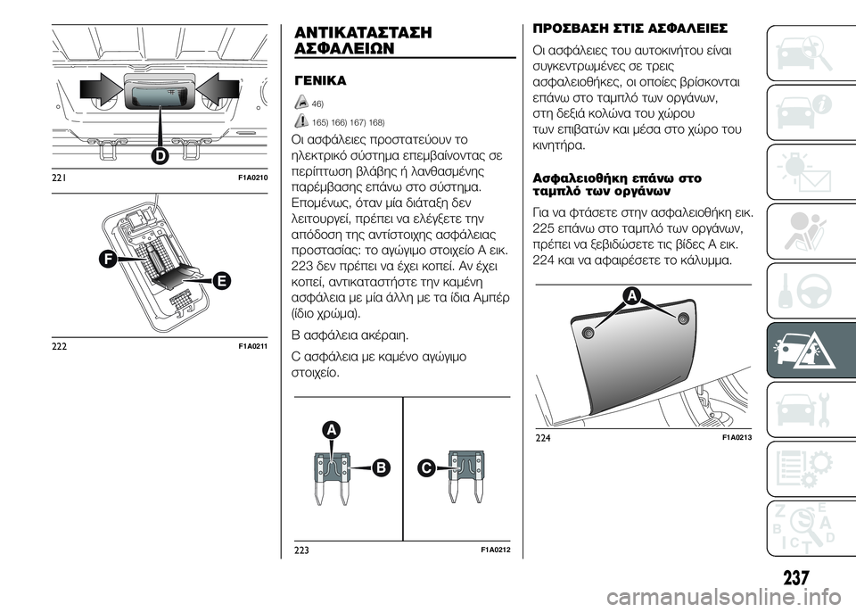 FIAT DUCATO BASE CAMPER 2015 ΒΙΒΛΙΟ ΧΡΗΣΗΣ ΚΑΙ ΣΥΝΤΗΡΗΣΗΣ (in Greek) ΑΝΤΙΚΑΤΑΣΤΑΣΗ
ΑΣΦΑΛΕΙΩΝ
ΓΕΝΙΚΑ
46)
165) 166) 167) 168)
Οι ασφάλειες προστατεύουν το
ηλεκτρικό σύστημα επεμβαίνοντας σ FIAT DUCATO BASE CAMPER 2015 ΒΙΒΛΙΟ ΧΡΗΣΗΣ ΚΑΙ ΣΥΝΤΗΡΗΣΗΣ (in Greek) ΑΝΤΙΚΑΤΑΣΤΑΣΗ
ΑΣΦΑΛΕΙΩΝ
ΓΕΝΙΚΑ
46)
165) 166) 167) 168)
Οι ασφάλειες προστατεύουν το
ηλεκτρικό σύστημα επεμβαίνοντας σ