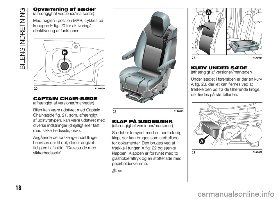 FIAT DUCATO BASE CAMPER 2015  Brugs- og vedligeholdelsesvejledning (in Danish) Opvarmning af sæder
(afhængigt af versioner/markeder)
Med nøglen i position MAR, trykkes på
knappen E fig. 20 for aktivering/
deaktivering af funktionen.
CAPTAIN CHAIR-SÆDE
(afhængigt af version