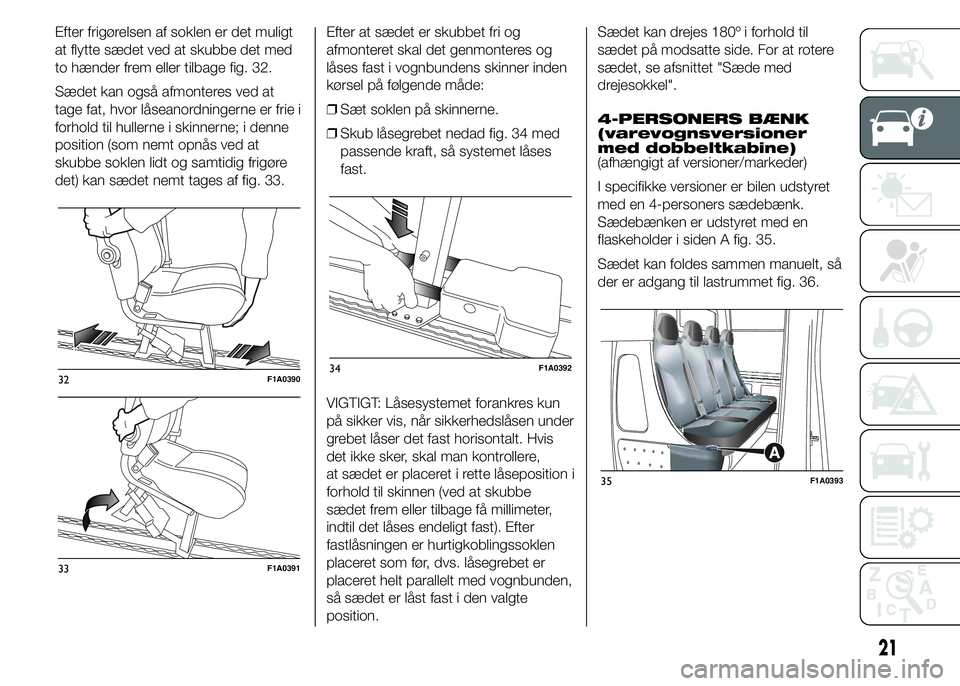 FIAT DUCATO BASE CAMPER 2015 Brugs- og vedligeholdelsesvejledning (in Danish) Efter frigørelsen af soklen er det muligt
at flytte sædet ved at skubbe det med
to hænder frem eller tilbage fig. 32.
Sædet kan også afmonteres ved at
tage fat, hvor låseanordningerne er frie i
FIAT DUCATO BASE CAMPER 2015 Brugs- og vedligeholdelsesvejledning (in Danish) Efter frigørelsen af soklen er det muligt
at flytte sædet ved at skubbe det med
to hænder frem eller tilbage fig. 32.
Sædet kan også afmonteres ved at
tage fat, hvor låseanordningerne er frie i