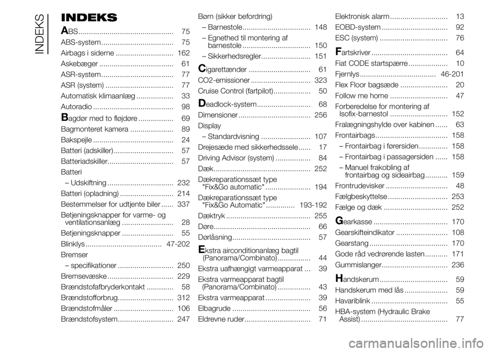 FIAT DUCATO BASE CAMPER 2015  Brugs- og vedligeholdelsesvejledning (in Danish) INDEKS
A
BS .............................................. 75
ABS-system ................................... 75
Airbags i siderne ............................ 162
Askebæger ..........................