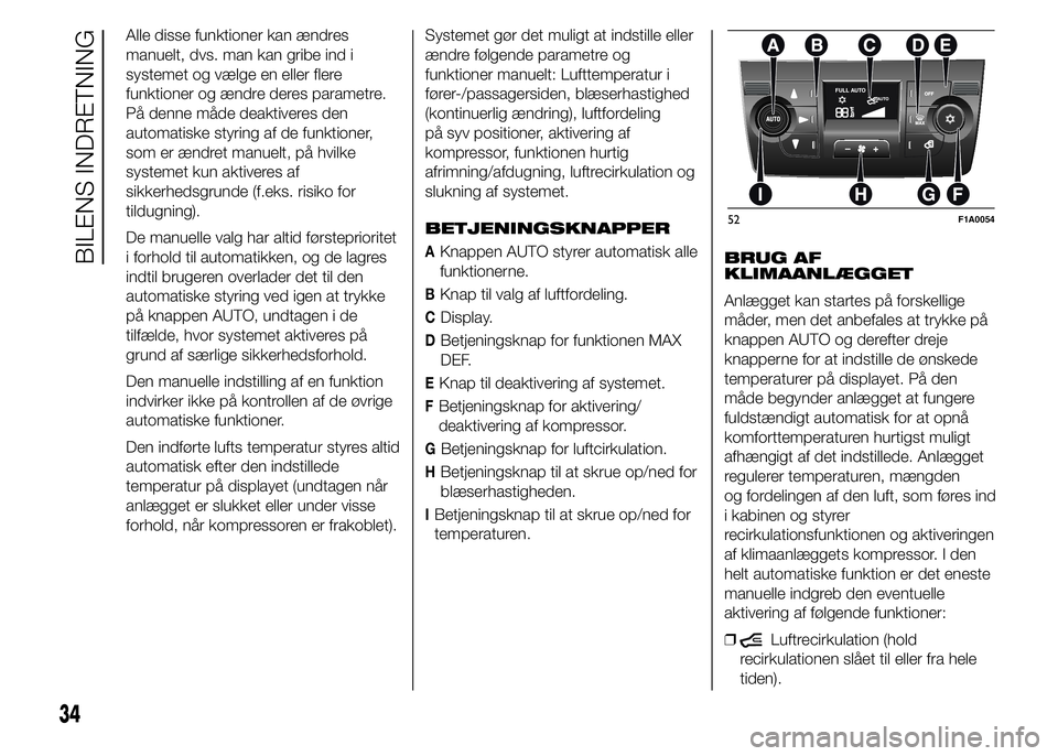 FIAT DUCATO BASE CAMPER 2015  Brugs- og vedligeholdelsesvejledning (in Danish) Alle disse funktioner kan ændres
manuelt, dvs. man kan gribe ind i
systemet og vælge en eller flere
funktioner og ændre deres parametre.
På denne måde deaktiveres den
automatiske styring af de fu