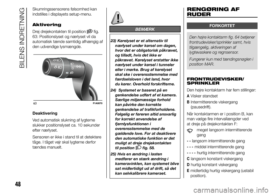FIAT DUCATO BASE CAMPER 2015 Brugs- og vedligeholdelsesvejledning (in Danish) Skumringssensorens følsomhed kan
indstilles i displayets setup-menu.
Aktivering
Drej drejekontakten til position
fig.
63: Positionslyset og nærlyset vil da
automatisk tænde samtidig afhængig af
de FIAT DUCATO BASE CAMPER 2015 Brugs- og vedligeholdelsesvejledning (in Danish) Skumringssensorens følsomhed kan
indstilles i displayets setup-menu.
Aktivering
Drej drejekontakten til position
fig.
63: Positionslyset og nærlyset vil da
automatisk tænde samtidig afhængig af
de
