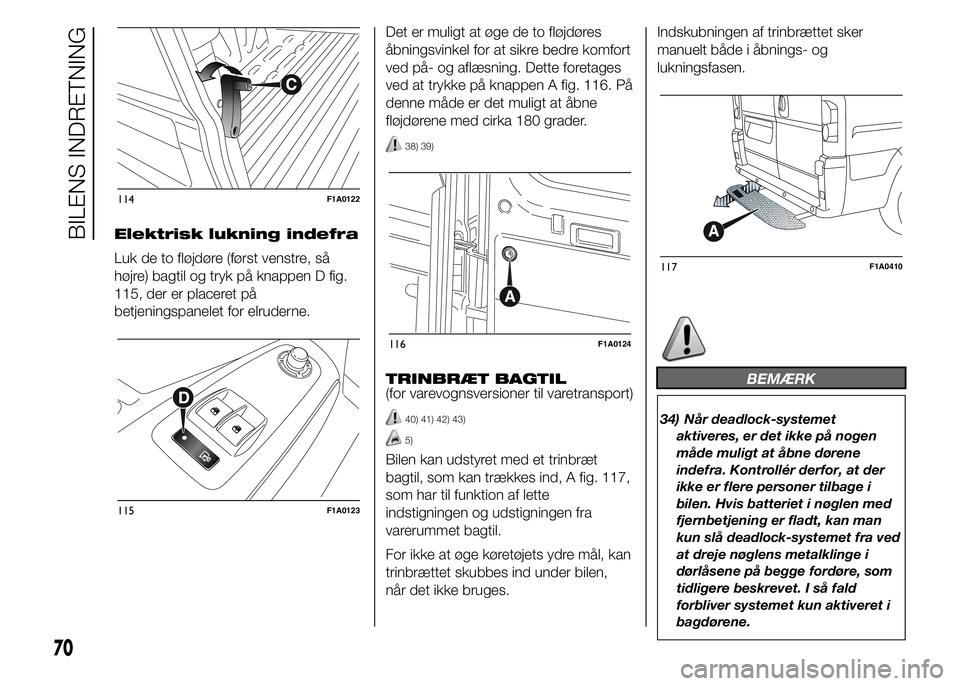 FIAT DUCATO BASE CAMPER 2015  Brugs- og vedligeholdelsesvejledning (in Danish) Elektrisk lukning indefra
Luk de to fløjdøre (først venstre, så
højre) bagtil og tryk på knappen D fig.
115, der er placeret på
betjeningspanelet for elruderne.Det er muligt at øge de to fløj