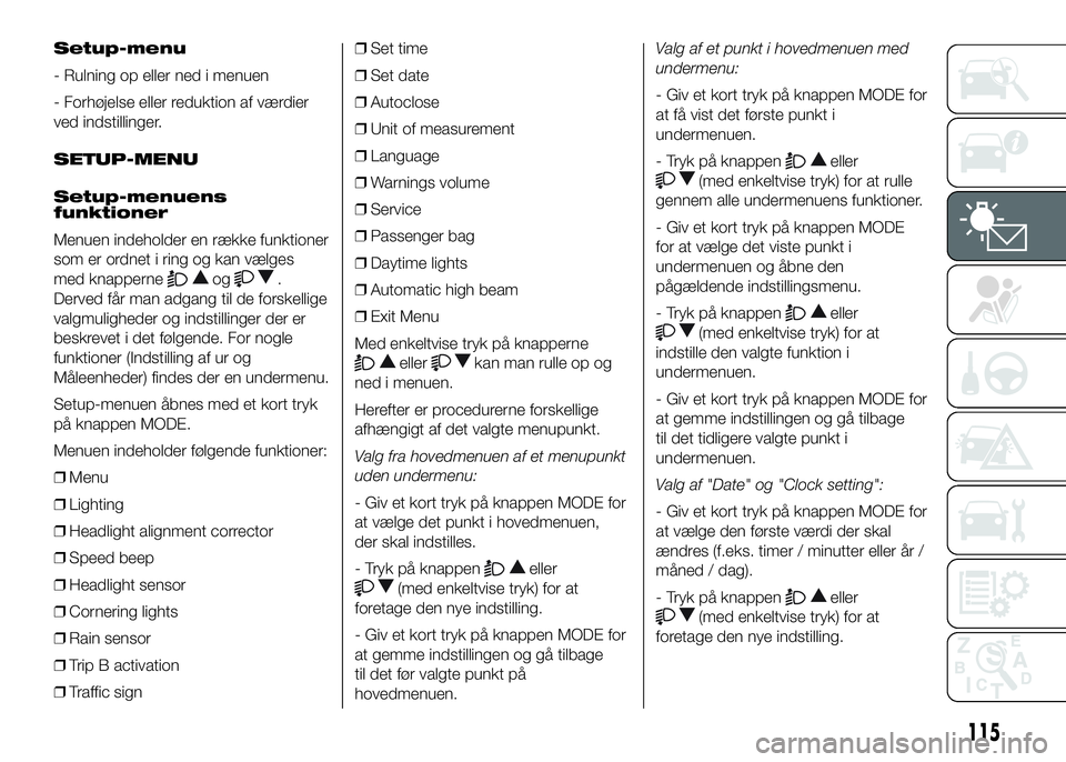 FIAT DUCATO BASE CAMPER 2016  Brugs- og vedligeholdelsesvejledning (in Danish) Setup-menu
- Rulning op eller ned i menuen
- Forhøjelse eller reduktion af værdier
ved indstillinger.
SETUP-MENU
Setup-menuens
funktioner
Menuen indeholder en række funktioner
som er ordnet i ring 