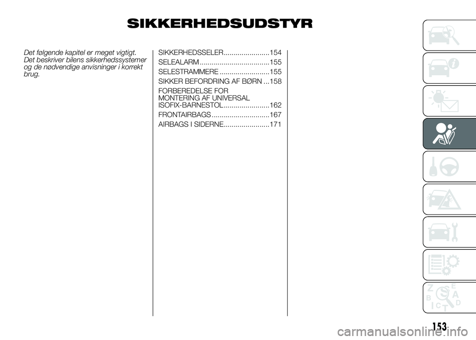 FIAT DUCATO BASE CAMPER 2017  Brugs- og vedligeholdelsesvejledning (in Danish) SIKKERHEDSUDSTYR
Det følgende kapitel er meget vigtigt.
Det beskriver bilens sikkerhedssystemer
og de nødvendige anvisninger i korrekt
brug.SIKKERHEDSSELER.......................154
SELEALARM ......