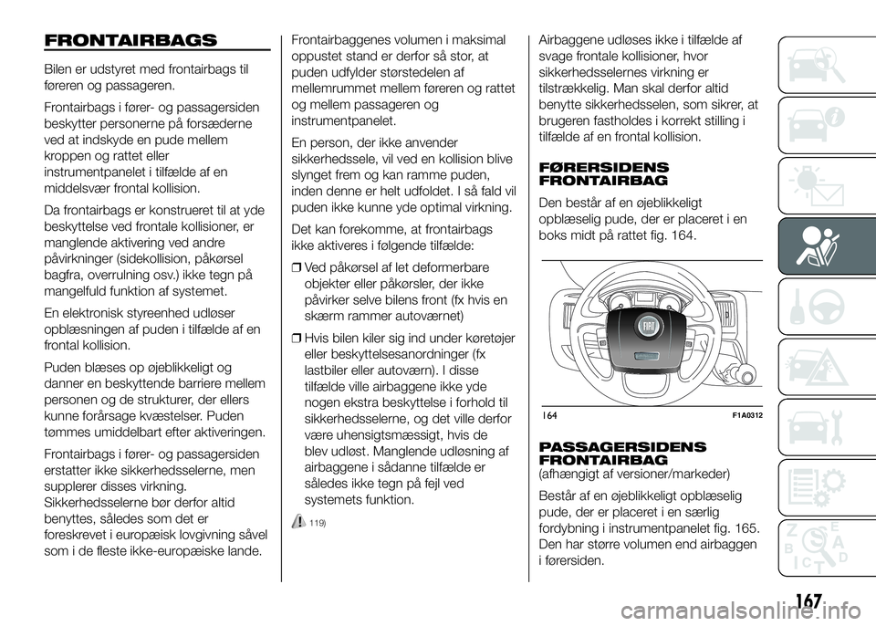 FIAT DUCATO BASE CAMPER 2017  Brugs- og vedligeholdelsesvejledning (in Danish) FRONTAIRBAGS
Bilen er udstyret med frontairbags til
føreren og passageren.
Frontairbags i fører- og passagersiden
beskytter personerne på forsæderne
ved at indskyde en pude mellem
kroppen og ratte