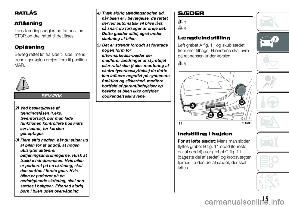 FIAT DUCATO BASE CAMPER 2016 Brugs- og vedligeholdelsesvejledning (in Danish) RATLÅS
Aflåsning
Træk tændingsnøglen ud fra position
STOP, og drej rattet til det låses.
Oplåsning
Bevæg rattet let fra side til side, mens
tændingsnøglen drejes frem til position
MAR.
BEMÆ FIAT DUCATO BASE CAMPER 2016 Brugs- og vedligeholdelsesvejledning (in Danish) RATLÅS
Aflåsning
Træk tændingsnøglen ud fra position
STOP, og drej rattet til det låses.
Oplåsning
Bevæg rattet let fra side til side, mens
tændingsnøglen drejes frem til position
MAR.
BEMÆ