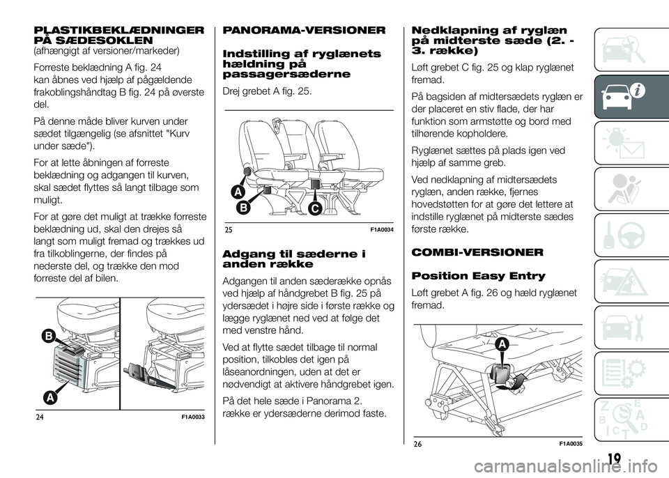 FIAT DUCATO BASE CAMPER 2017 Brugs- og vedligeholdelsesvejledning (in Danish) PLASTIKBEKLÆDNINGER
PÅ SÆDESOKLEN
(afhængigt af versioner/markeder)
Forreste beklædning A fig. 24
kan åbnes ved hjælp af pågældende
frakoblingshåndtag B fig. 24 på øverste
del.
På denne m FIAT DUCATO BASE CAMPER 2017 Brugs- og vedligeholdelsesvejledning (in Danish) PLASTIKBEKLÆDNINGER
PÅ SÆDESOKLEN
(afhængigt af versioner/markeder)
Forreste beklædning A fig. 24
kan åbnes ved hjælp af pågældende
frakoblingshåndtag B fig. 24 på øverste
del.
På denne m