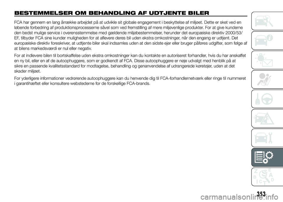 FIAT DUCATO BASE CAMPER 2016 Brugs- og vedligeholdelsesvejledning (in Danish) BESTEMMELSER OM BEHANDLING AF UDTJENTE BILER
FCA har gennem en lang årrække arbejdet på at udvikle sit globale engagement i beskyttelse af miljøet. Dette er sket ved en
løbende forbedring af prod FIAT DUCATO BASE CAMPER 2016 Brugs- og vedligeholdelsesvejledning (in Danish) BESTEMMELSER OM BEHANDLING AF UDTJENTE BILER
FCA har gennem en lang årrække arbejdet på at udvikle sit globale engagement i beskyttelse af miljøet. Dette er sket ved en
løbende forbedring af prod