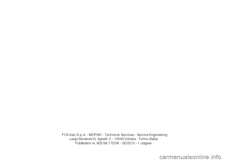 FIAT DUCATO BASE CAMPER 2016 Brugs- og vedligeholdelsesvejledning (in Danish) Publikation nr. 603. 99. 770 DK - 05/20 1 Largo Senatore G. Agnelli , 3 - 10040 Volvera - Torino (Italia) 5 - 1 FIAT DUCATO BASE CAMPER 2016 Brugs- og vedligeholdelsesvejledning (in Danish) Publikation nr. 603. 99. 770 DK - 05/20 1 Largo Senatore G. Agnelli , 3 - 10040 Volvera - Torino (Italia) 5 - 1