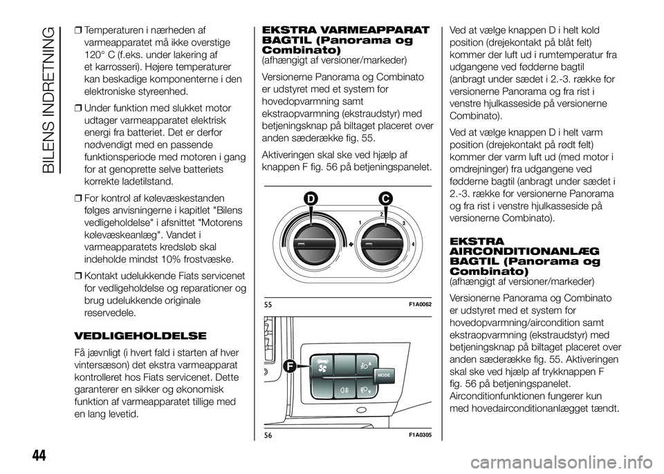 FIAT DUCATO BASE CAMPER 2016 Brugs- og vedligeholdelsesvejledning (in Danish) ❒Temperaturen i nærheden af
varmeapparatet må ikke overstige
120° C (f.eks. under lakering af
et karrosseri). Højere temperaturer
kan beskadige komponenterne i den
elektroniske styreenhed.
❒Un FIAT DUCATO BASE CAMPER 2016 Brugs- og vedligeholdelsesvejledning (in Danish) ❒Temperaturen i nærheden af
varmeapparatet må ikke overstige
120° C (f.eks. under lakering af
et karrosseri). Højere temperaturer
kan beskadige komponenterne i den
elektroniske styreenhed.
❒Un