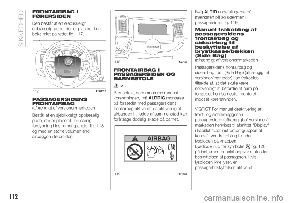FIAT DUCATO BASE CAMPER 2018  Brugs- og vedligeholdelsesvejledning (in Danish) FRONTAIRBAG I
FØRERSIDEN
Den består af en øjeblikkeligt
opblæselig pude, der er placeret i en
boks midt på rattet fig. 117.
PASSAGERSIDENS
FRONTAIRBAG
(afhængigt af versioner/markeder)
Består a
