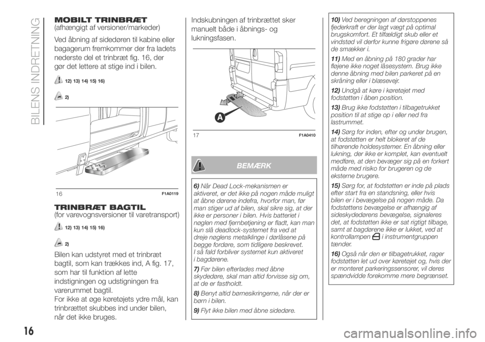 FIAT DUCATO BASE CAMPER 2018  Brugs- og vedligeholdelsesvejledning (in Danish) MOBILT TRINBRÆT
(afhængigt af versioner/markeder)
Ved åbning af sidedøren til kabine eller
bagagerum fremkommer der fra ladets
nederste del et trinbræt fig. 16, der
gør det lettere at stige ind 