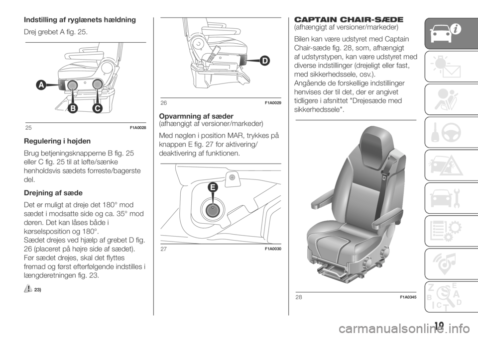 FIAT DUCATO BASE CAMPER 2018  Brugs- og vedligeholdelsesvejledning (in Danish) Indstilling af ryglænets hældning
Drej grebet A fig. 25.
Regulering i højden
Brug betjeningsknapperne B fig. 25
eller C fig. 25 til at løfte/sænke
henholdsvis sædets forreste/bagerste
del.
Drejn