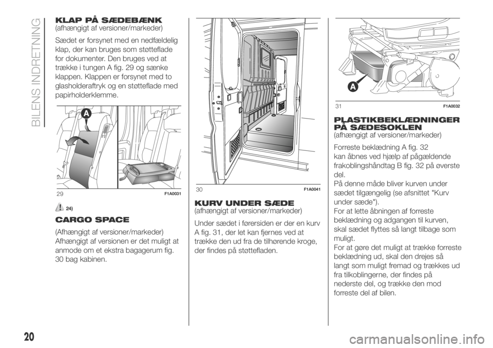 FIAT DUCATO BASE CAMPER 2018  Brugs- og vedligeholdelsesvejledning (in Danish) KLAP PÅ SÆDEBÆNK
(afhængigt af versioner/markeder)
Sædet er forsynet med en nedfældelig
klap, der kan bruges som støtteflade
for dokumenter. Den bruges ved at
trække i tungen A fig. 29 og sæn
