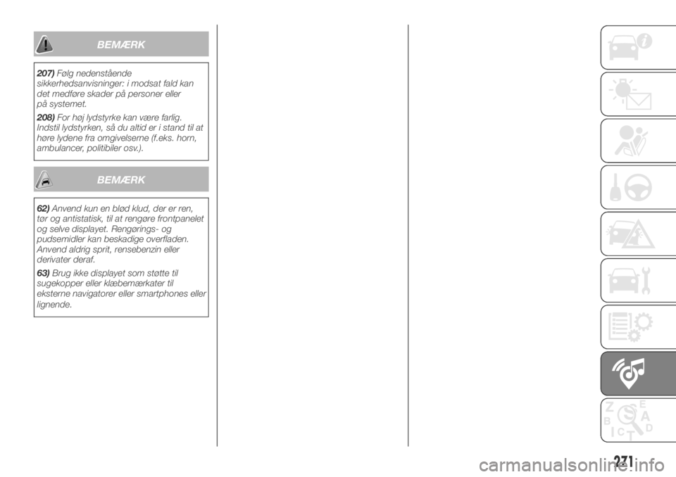 FIAT DUCATO BASE CAMPER 2018  Brugs- og vedligeholdelsesvejledning (in Danish) BEMÆRK
207)Følg nedenstående
sikkerhedsanvisninger: i modsat fald kan
det medføre skader på personer eller
på systemet.
208)For høj lydstyrke kan være farlig.
Indstil lydstyrken, så du altid 