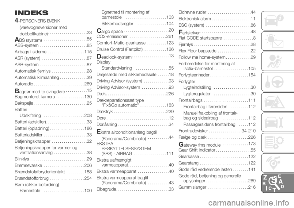 FIAT DUCATO BASE CAMPER 2018  Brugs- og vedligeholdelsesvejledning (in Danish) INDEKS
4
-PERSONERS BÆNK
(varevognsversioner med
dobbeltkabine)....................23
ABS (system)......................85
ABS-system........................85
Airbags i siderne...................115