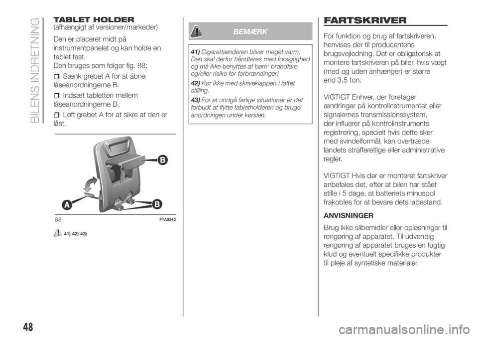 FIAT DUCATO BASE CAMPER 2018  Brugs- og vedligeholdelsesvejledning (in Danish) TABLET HOLDER
(afhængigt af versioner/markeder)
Den er placeret midt på
instrumentpanelet og kan holde en
tablet fast.
Den bruges som følger fig. 88:
Sænk grebet A for at åbne
låseanordningerne 