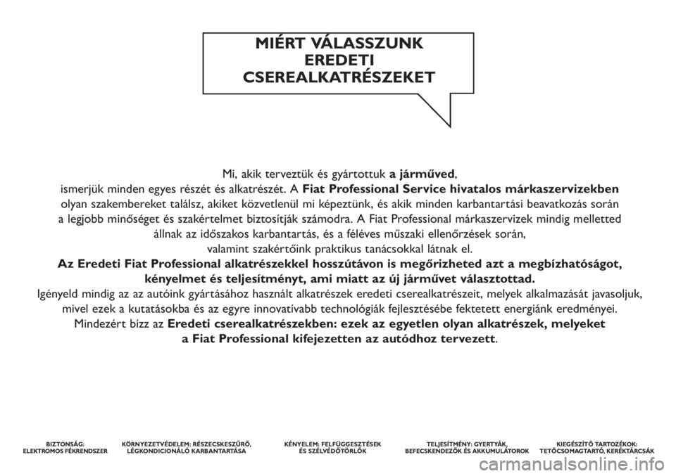 FIAT DUCATO BASE CAMPER 2014  Kezelési és karbantartási útmutató (in Hungarian) Mi, akik terveztük és gyártottuka járműved, 
ismerjük minden egyes részét és alkatrészét. A Fiat Professional Service hivatalos márkaszervizekben 
olyan szakembereket találsz, akiket köz