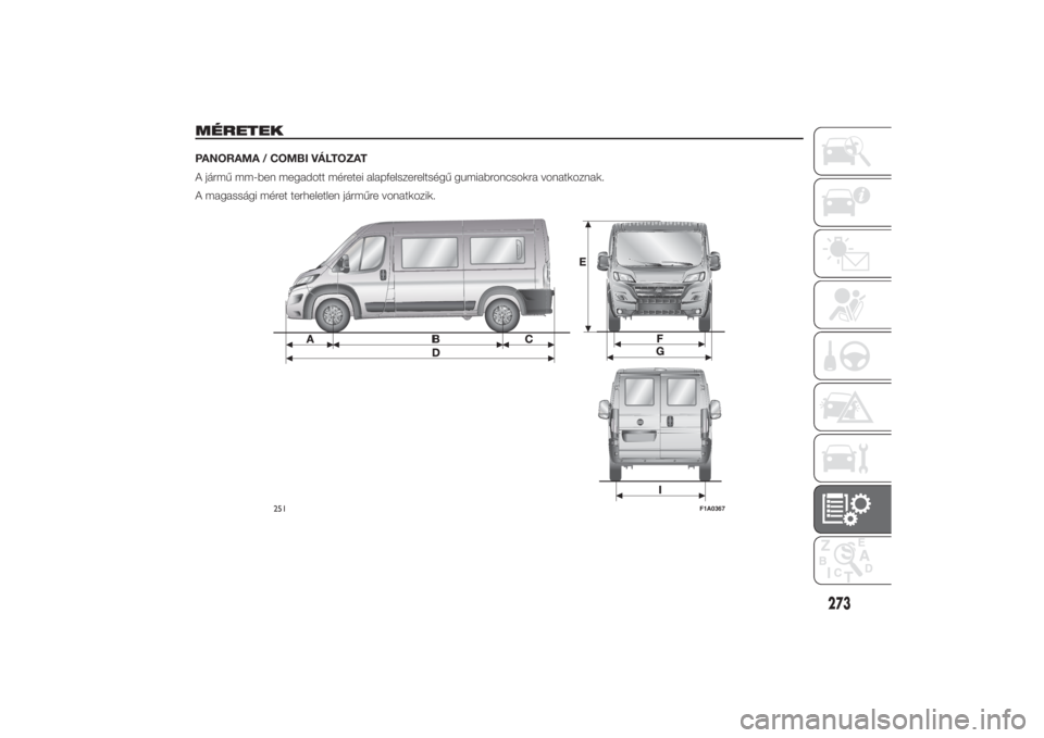 FIAT DUCATO BASE CAMPER 2014  Kezelési és karbantartási útmutató (in Hungarian) MÉRETEKPANORAMA / COMBI VÁLTOZAT
A jármű mm-ben megadott méretei alapfelszereltségű gumiabroncsokra vonatkoznak.
A magassági méret terheletlen járműre vonatkozik.
251
F1A0367
273
10-3-2014 