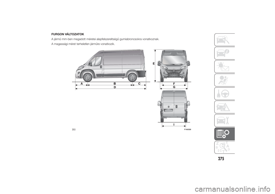 FIAT DUCATO BASE CAMPER 2014  Kezelési és karbantartási útmutató (in Hungarian) FURGON VÁLTOZATOK
A jármű mm-ben megadott méretei alapfelszereltségű gumiabroncsokra vonatkoznak.
A magassági méret terheletlen járműre vonatkozik.
252
F1A0328
275
10-3-2014 11:0 Pagina 275 