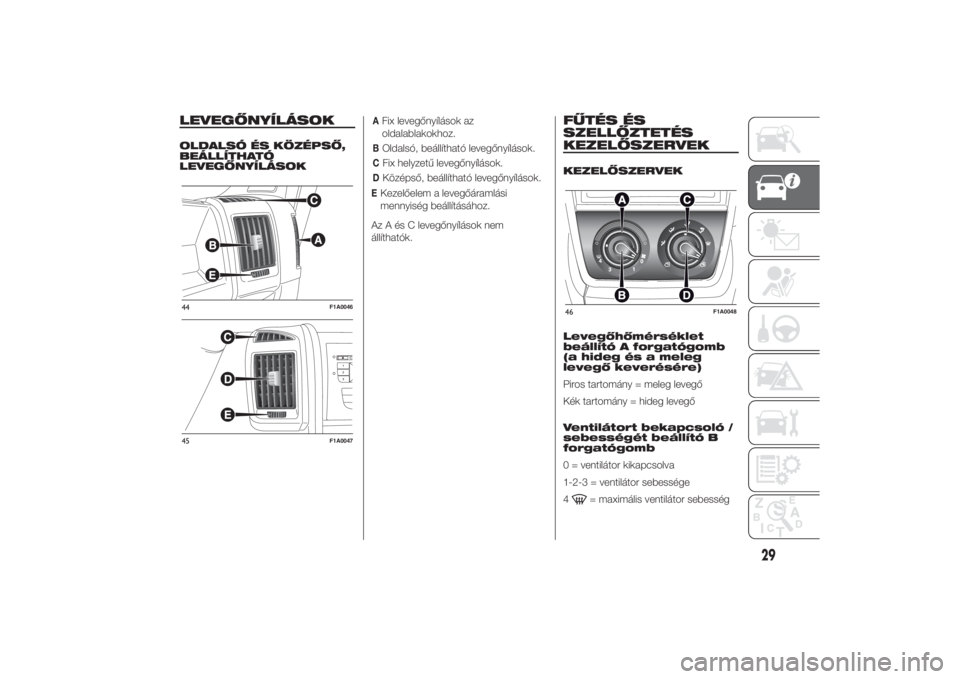 FIAT DUCATO BASE CAMPER 2014  Kezelési és karbantartási útmutató (in Hungarian) LEVEGŐNYÍLÁSOKOLDALSÓ ÉS KÖZÉPSŐ,
BEÁLLÍTHATÓ
LEVEGŐNYÍLÁSOK
AFix levegőnyílások az
oldalablakokhoz.BOldalsó, beállítható levegőnyílások.CFix helyzetű levegőnyílások.DKöz�