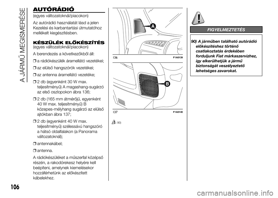 FIAT DUCATO BASE CAMPER 2015 Kezelési és karbantartási útmutató (in Hungarian) AUTÓRÁDIÓ
(egyes változatoknál/piacokon)
Az autórádió használatát lásd a jelen
Kezelési és karbantartási útmutatóhoz
mellékelt kiegészítésben.
KÉSZÜLÉK ELŐKÉSZÍTÉS
(egyes v FIAT DUCATO BASE CAMPER 2015 Kezelési és karbantartási útmutató (in Hungarian) AUTÓRÁDIÓ
(egyes változatoknál/piacokon)
Az autórádió használatát lásd a jelen
Kezelési és karbantartási útmutatóhoz
mellékelt kiegészítésben.
KÉSZÜLÉK ELŐKÉSZÍTÉS
(egyes v