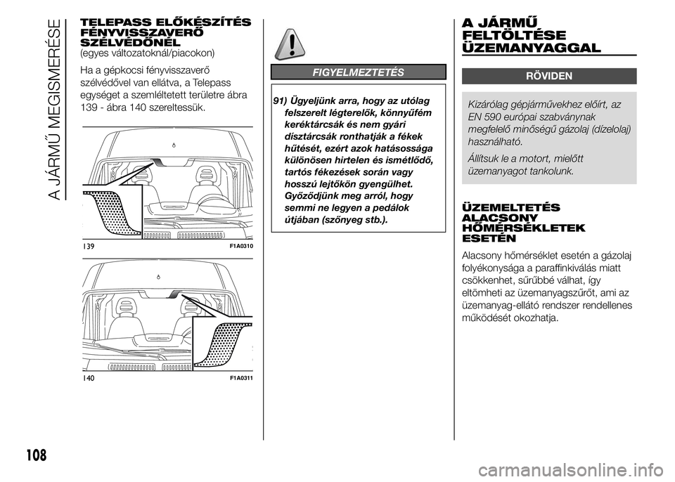 FIAT DUCATO BASE CAMPER 2015 Kezelési és karbantartási útmutató (in Hungarian) TELEPASS ELŐKÉSZÍTÉS
FÉNYVISSZAVERŐ
SZÉLVÉDŐNÉL
(egyes változatoknál/piacokon)
Ha a gépkocsi fényvisszaverő
szélvédővel van ellátva, a Telepass
egységet a szemléltetett területre FIAT DUCATO BASE CAMPER 2015 Kezelési és karbantartási útmutató (in Hungarian) TELEPASS ELŐKÉSZÍTÉS
FÉNYVISSZAVERŐ
SZÉLVÉDŐNÉL
(egyes változatoknál/piacokon)
Ha a gépkocsi fényvisszaverő
szélvédővel van ellátva, a Telepass
egységet a szemléltetett területre