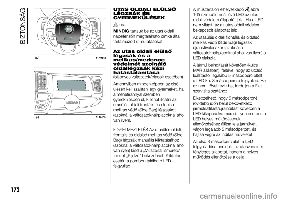 FIAT DUCATO BASE CAMPER 2015 Kezelési és karbantartási útmutató (in Hungarian) UTAS OLDALI ELÜLSŐ
LÉGZSÁK ÉS
GYERMEKÜLÉSEK
115)
MINDIGtartsuk be az utas oldali
napellenzőn megtalálható címke által
tartalmazott útmutatásokat.
Az utas oldali elülső
légzsák és a
FIAT DUCATO BASE CAMPER 2015 Kezelési és karbantartási útmutató (in Hungarian) UTAS OLDALI ELÜLSŐ
LÉGZSÁK ÉS
GYERMEKÜLÉSEK
115)
MINDIGtartsuk be az utas oldali
napellenzőn megtalálható címke által
tartalmazott útmutatásokat.
Az utas oldali elülső
légzsák és a