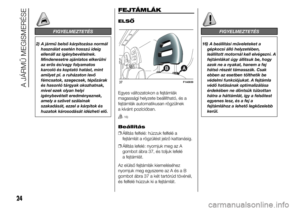 FIAT DUCATO BASE CAMPER 2015 Kezelési és karbantartási útmutató (in Hungarian) FIGYELMEZTETÉS
2) A jármű belső kárpitozása normál
használat esetén hosszú ideig
ellenáll az igénybevételnek.
Mindenesetre ajánlatos elkerülni
az erős és/vagy folyamatos
karcoló és FIAT DUCATO BASE CAMPER 2015 Kezelési és karbantartási útmutató (in Hungarian) FIGYELMEZTETÉS
2) A jármű belső kárpitozása normál
használat esetén hosszú ideig
ellenáll az igénybevételnek.
Mindenesetre ajánlatos elkerülni
az erős és/vagy folyamatos
karcoló és