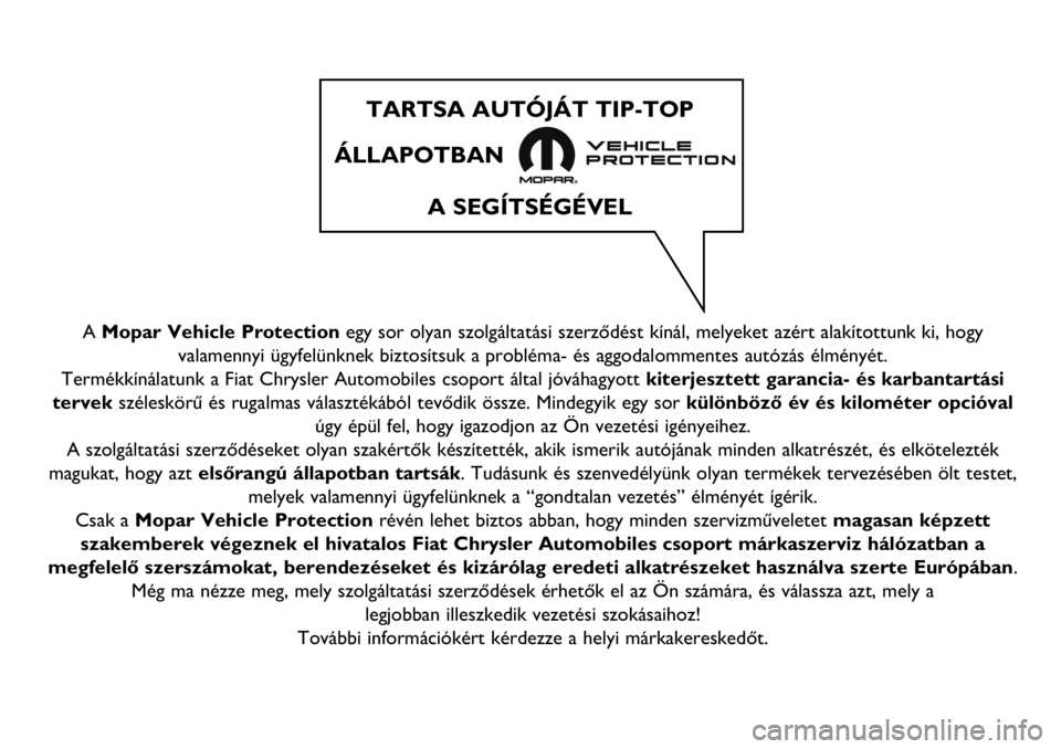 FIAT DUCATO BASE CAMPER 2018  Kezelési és karbantartási útmutató (in Hungarian) A Mopar Vehicle Protectionegy sor olyan szolgáltatási szerződést kínál, melyeket azért alakítottunk ki, hogy
valamennyi ügyfelünknek biztosítsuk a probléma- és aggodalommentes autózás 