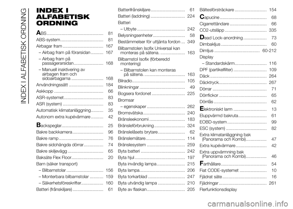 FIAT DUCATO BASE CAMPER 2015  Drift- och underhållshandbok (in Swedish) INDEX I
ALFABETISK
ORDNING
A
BS .............................................. 81
ABS-system ................................... 81
Airbagar fram ................................. 167
– Airbag fram 