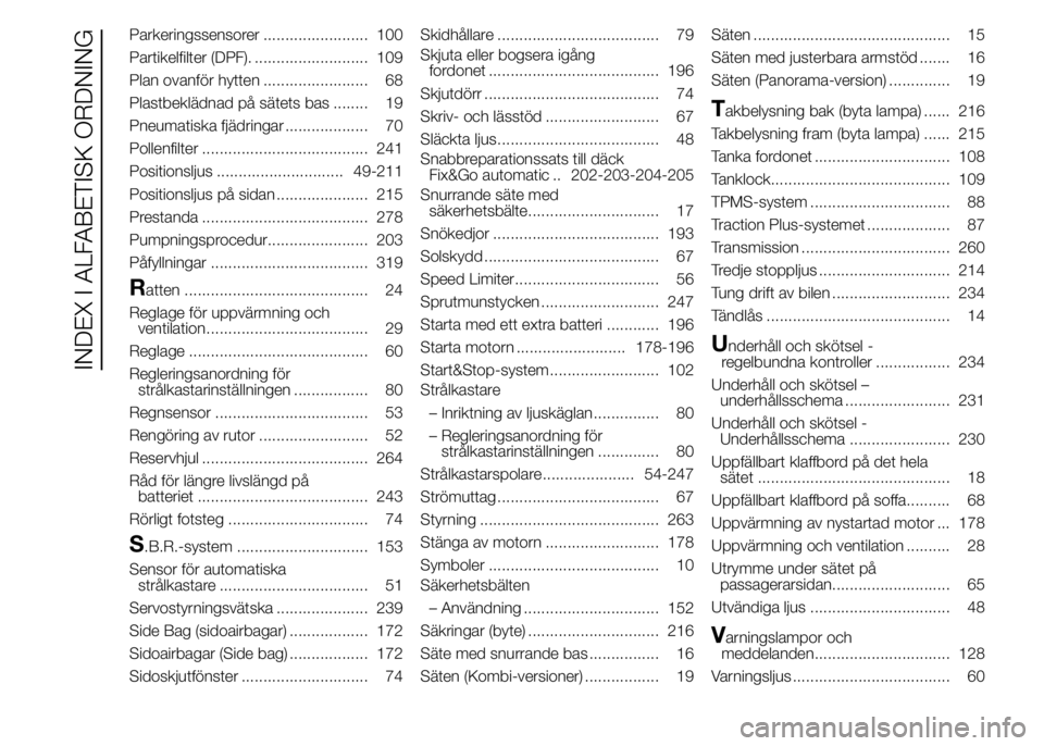 FIAT DUCATO BASE CAMPER 2015  Drift- och underhållshandbok (in Swedish) Parkeringssensorer ........................ 100
Partikelfilter (DPF). .......................... 109
Plan ovanför hytten ........................ 68
Plastbeklädnad på sätets bas ........ 19
Pneuma