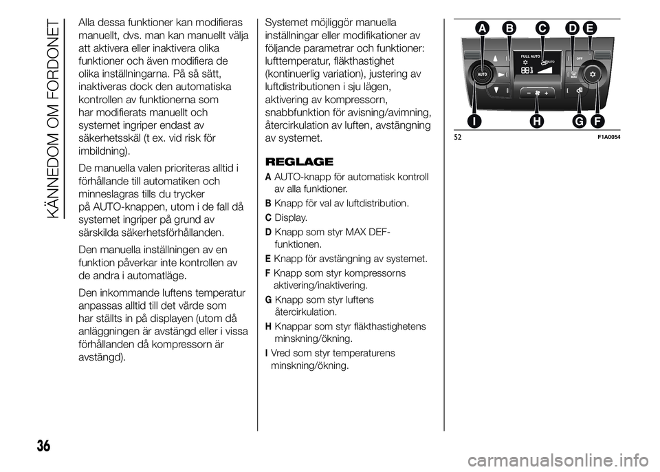 FIAT DUCATO BASE CAMPER 2015  Drift- och underhållshandbok (in Swedish) Alla dessa funktioner kan modifieras
manuellt, dvs. man kan manuellt välja
att aktivera eller inaktivera olika
funktioner och även modifiera de
olika inställningarna. På så sätt,
inaktiveras doc