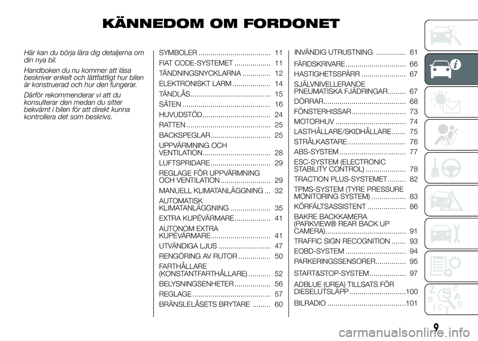 FIAT DUCATO BASE CAMPER 2016 Drift- och underhållshandbok (in Swedish) KÄNNEDOM OM FORDONET
Här kan du börja lära dig detaljerna om
din nya bil.
Handboken du nu kommer att läsa
beskriver enkelt och lättfattligt hur bilen
är konstruerad och hur den fungerar.
Därf FIAT DUCATO BASE CAMPER 2016 Drift- och underhållshandbok (in Swedish) KÄNNEDOM OM FORDONET
Här kan du börja lära dig detaljerna om
din nya bil.
Handboken du nu kommer att läsa
beskriver enkelt och lättfattligt hur bilen
är konstruerad och hur den fungerar.
Därf