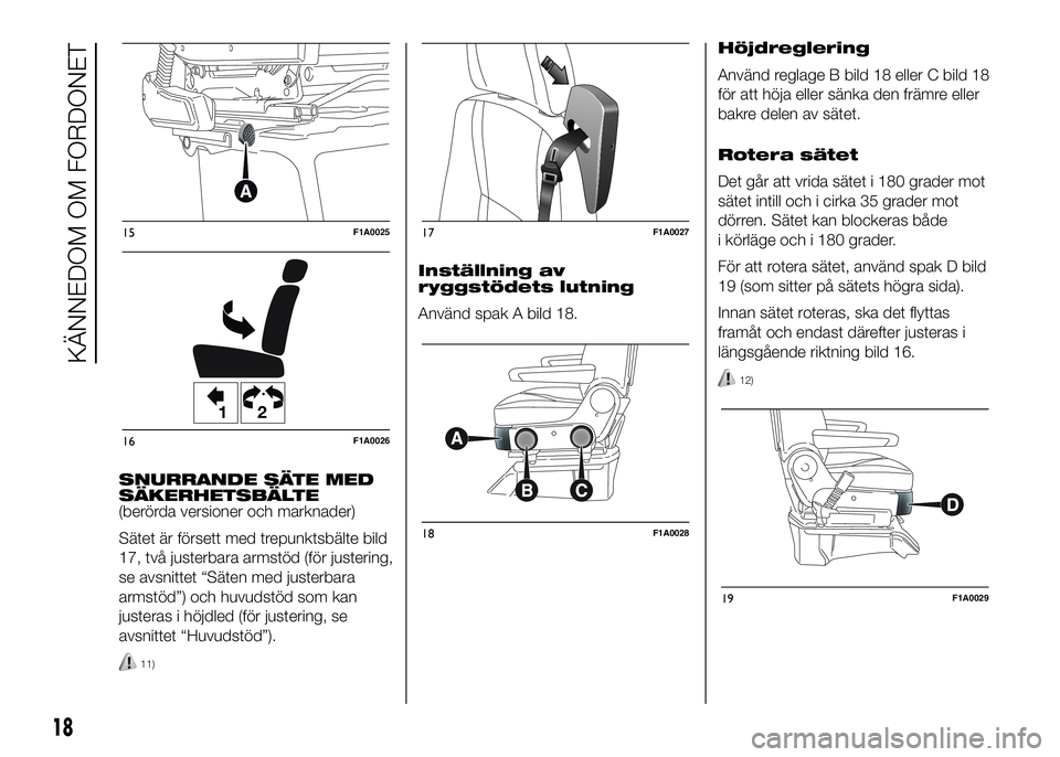 FIAT DUCATO BASE CAMPER 2016  Drift- och underhållshandbok (in Swedish) SNURRANDE SÄTE MED
SÄKERHETSBÄLTE
(berörda versioner och marknader)
Sätet är försett med trepunktsbälte bild
17, två justerbara armstöd (för justering,
se avsnittet “Säten med justerbara