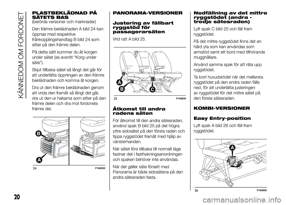 FIAT DUCATO BASE CAMPER 2016  Drift- och underhållshandbok (in Swedish) PLASTBEKLÄDNAD PÅ
SÄTETS BAS
(berörda versioner och marknader)
Den främre beklädnaden A bild 24 kan
öppnas med respektive
frånkopplingshandtag B bild 24 som
sitter på den främre delen.
På d