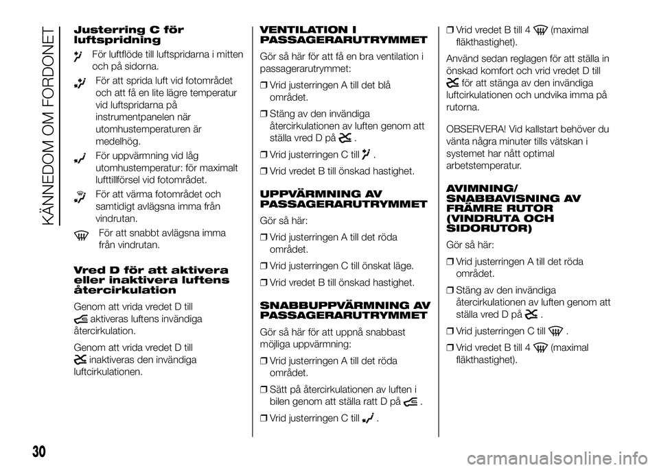 FIAT DUCATO BASE CAMPER 2016  Drift- och underhållshandbok (in Swedish) Justerring C för
luftspridning
För luftflöde till luftspridarna i mitten
och på sidorna.
För att sprida luft vid fotområdet
och att få en lite lägre temperatur
vid luftspridarna på
instrument