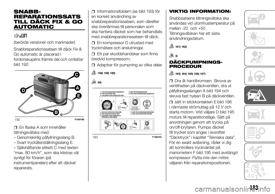 FIAT DUCATO BASE CAMPER 2018  Drift- och underhållshandbok (in Swedish) SNABB-
REPARATIONSSATS
TILL DÄCK FIX & GO
AUTOMATIC
(berörda versioner och marknader)
Snabbreparationssatsen till däck Fix &
Go automatic är placerad i
fordonskupéns främre del och omfattar
bild