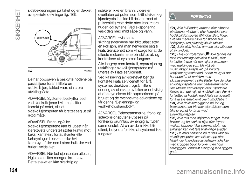 FIAT DUCATO BASE CAMPER 2017  Drift- og vedlikeholdshåndbok (in Norwegian) sidebekledningen på taket og er dekket
av spesielle dekninger fig. 169.
De har oppgaven å beskytte hodene på
passasjerer foran i tilfelle en
sidekollisjon, takket være sin store
utviklingsflate.
A