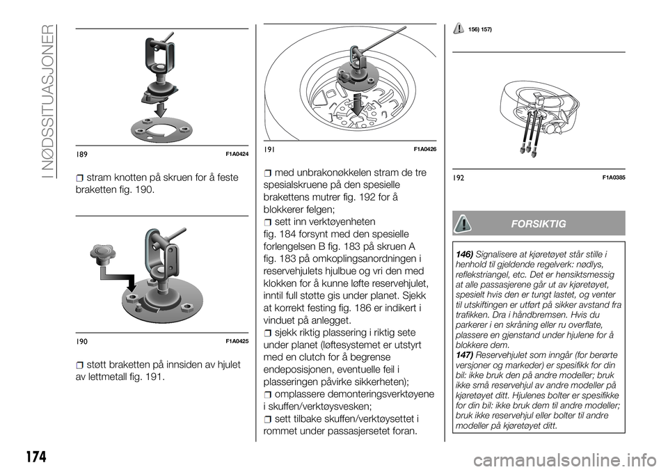 FIAT DUCATO BASE CAMPER 2017  Drift- og vedlikeholdshåndbok (in Norwegian) stram knotten på skruen for å feste
braketten fig. 190.
støtt braketten på innsiden av hjulet
av lettmetall fig. 191.
med unbrakonøkkelen stram de tre
spesialskruene på den spesielle
brakettens 